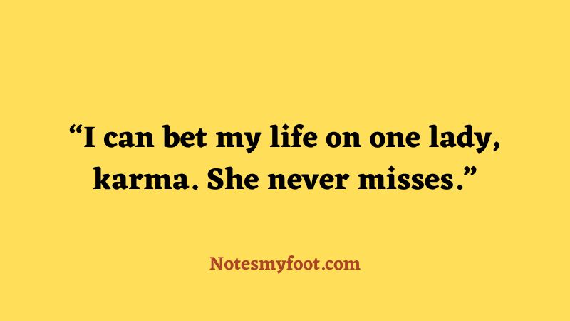 I can bet my life on one lady, karma. She never misses
