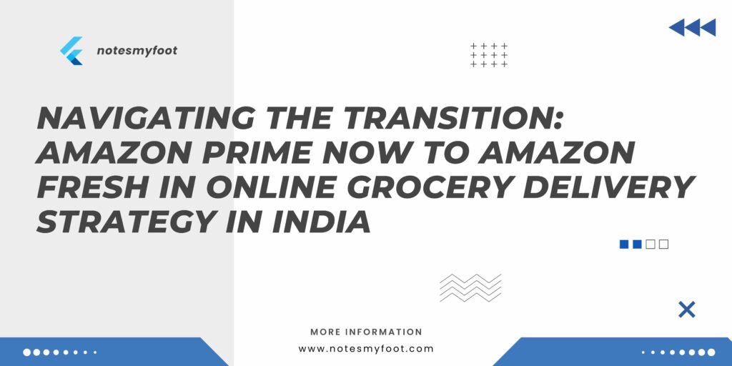 Navigating the Transition: Amazon Prime Now to Amazon Fresh in Online Grocery Delivery Strategy in India