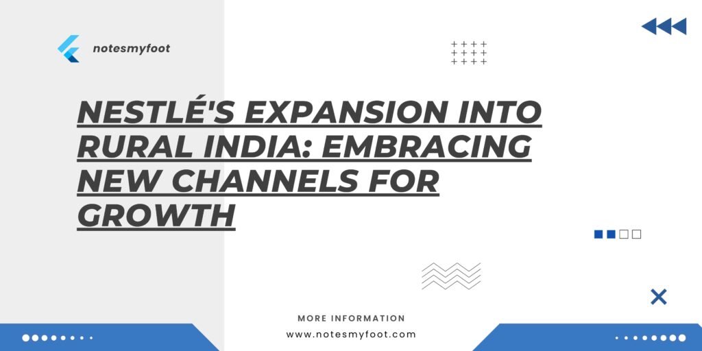 Nestlé's Expansion into Rural India: Embracing New Channels for Growth