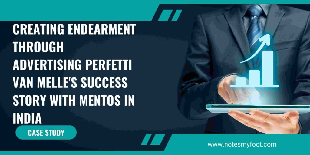Creating Endearment through Advertising Perfetti Van Melle's Success Story with Mentos in India