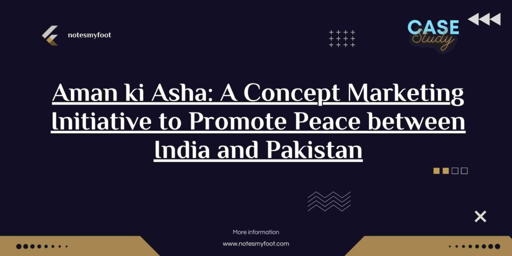 Aman ki Asha: A Concept Marketing Initiative to Promote Peace between India and Pakistan